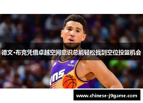 德文·布克凭借卓越空间意识总能轻松找到空位投篮机会 德文·布克凭借卓越空间意识总能轻松找到空位投篮机会