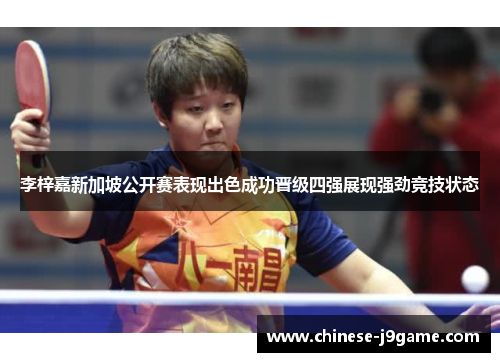 李梓嘉新加坡公开赛表现出色成功晋级四强展现强劲竞技状态 李梓嘉新加坡公开赛表现出色成功晋级四强展现强劲竞技状态