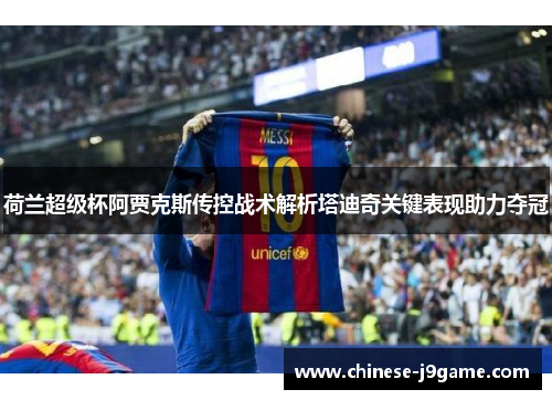 荷兰超级杯阿贾克斯传控战术解析塔迪奇关键表现助力夺冠