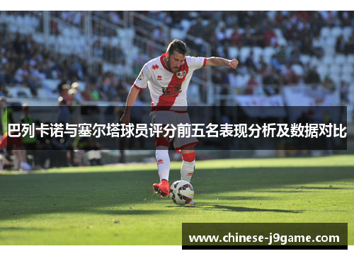 巴列卡诺与塞尔塔球员评分前五名表现分析及数据对比