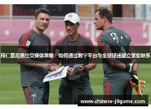 拜仁慕尼黑社交媒体策略:如何通过数字平台与全球球迷建立紧密联系 拜仁慕尼黑社交媒体策略:如何通过数字平台与全球球迷建立紧密联系
