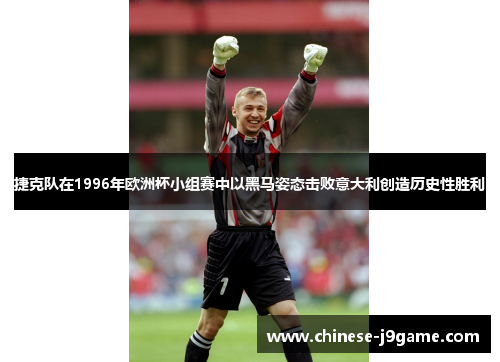 捷克队在1996年欧洲杯小组赛中以黑马姿态击败意大利创造历史性胜利