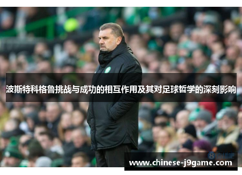 波斯特科格鲁挑战与成功的相互作用及其对足球哲学的深刻影响