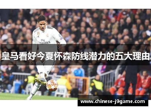 皇马看好今夏怀森防线潜力的五大理由