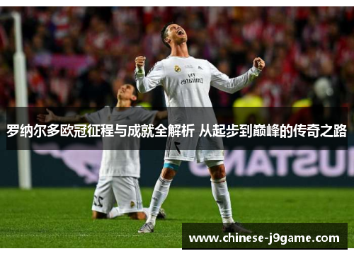 罗纳尔多欧冠征程与成就全解析 从起步到巅峰的传奇之路