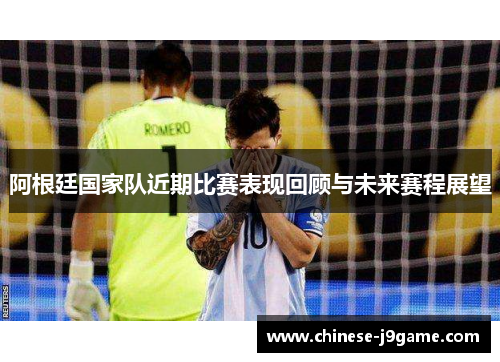 阿根廷国家队近期比赛表现回顾与未来赛程展望