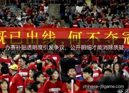 办赛补贴透明度引发争议,公开明细才能消除质疑 办赛补贴透明度引发争议,公开明细才能消除质疑
